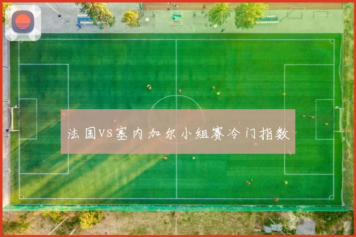 法国vs塞内加尔小组赛冷门指数