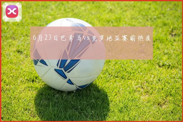 6月23日巴拿马vs克罗地亚赛前热度