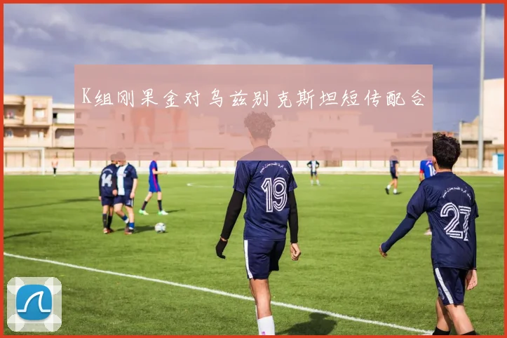 K组刚果金对乌兹别克斯坦短传配合